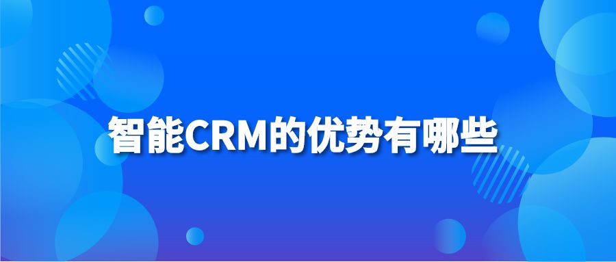 智能CRM的优势有哪些