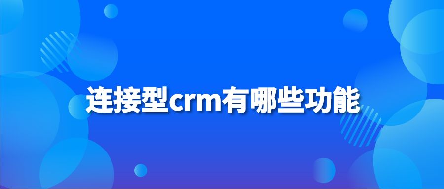 连接型crm有哪些功能